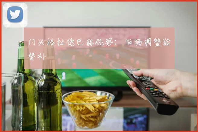 门兴格拉德巴赫观察：临场调整验替补