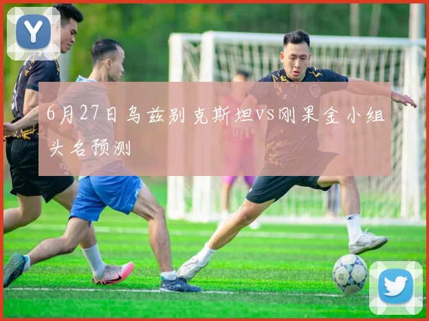 6月27日乌兹别克斯坦vs刚果金小组头名预测