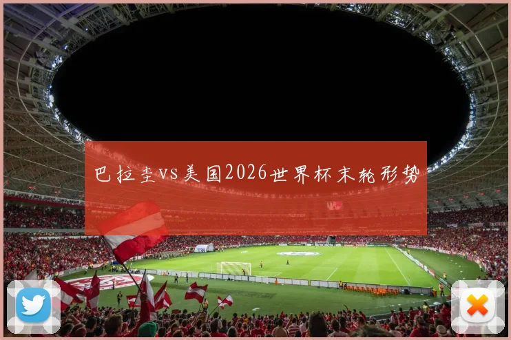 巴拉圭vs美国2026世界杯末轮形势