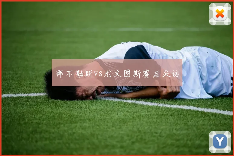 那不勒斯vs尤文图斯赛后采访