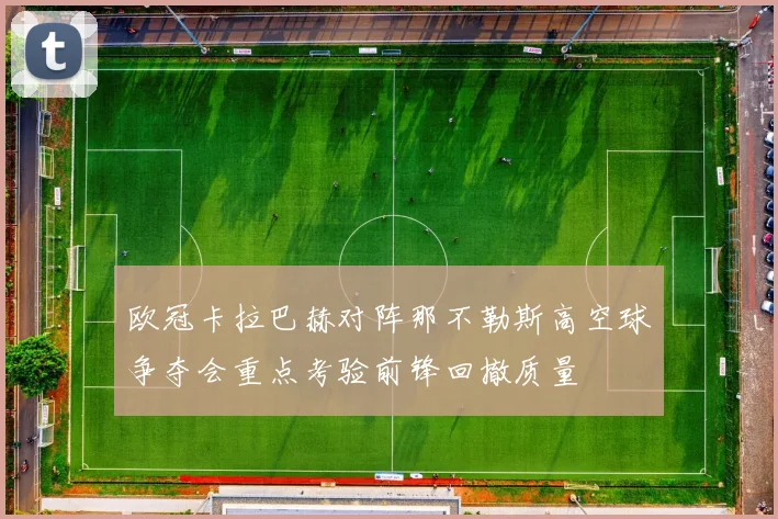 欧冠卡拉巴赫对阵那不勒斯高空球争夺会重点考验前锋回撤质量